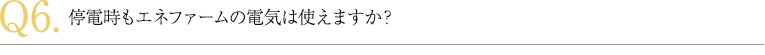 停電時もエネファームの電気は使えますか？